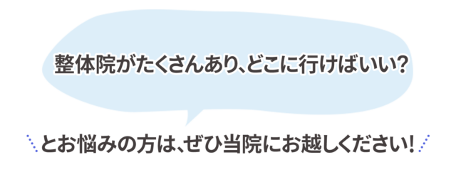 整体院がたくさんあり、どこに行けばいい？ と悩みの方は、ぜひ当院にお越しください！